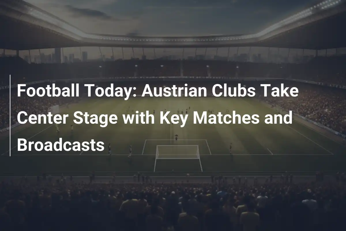 Calcio Oggi: I Club Austriaci Protagonisti con Partite Chiave e Trasmissioni