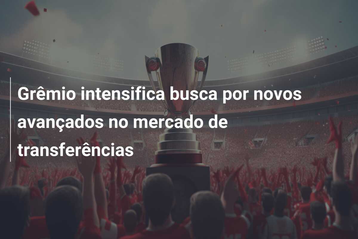 Grêmio intensifica busca por novos avançados no mercado de transferências
