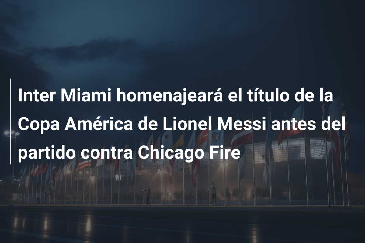 Inter Miami homenajeará el título de la Copa América de Lionel Messi antes del partido contra Chicago Fire