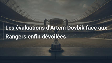 Les évaluations d'Artem Dovbik face aux Rangers enfin dévoilées