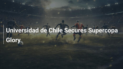 Universidad de Chile trionfa nella Supercopa