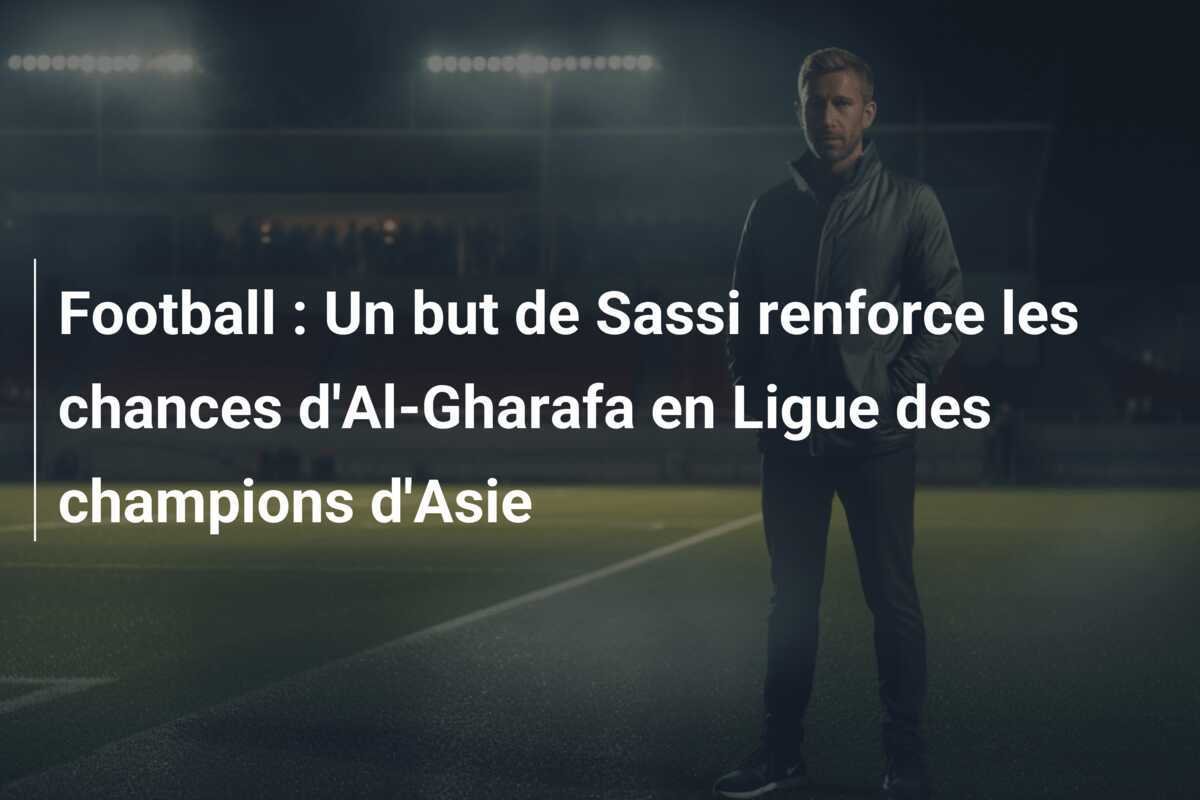 Football : Un but de Sassi renforce les chances d'Al-Gharafa en Ligue des champions d'Asie