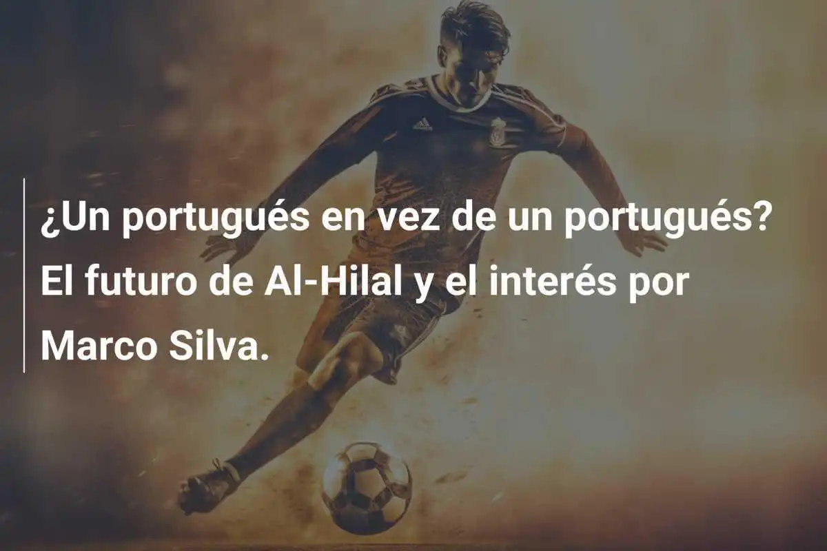 ¿Un portugués en vez de un portugués? El futuro de Al-Hilal y el interés por Marco Silva.