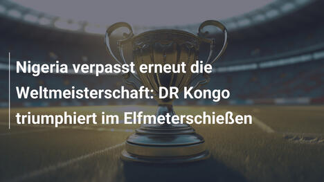 Nigeria verpasst erneut die Weltmeisterschaft: DR Kongo triumphiert im Elfmeterschießen