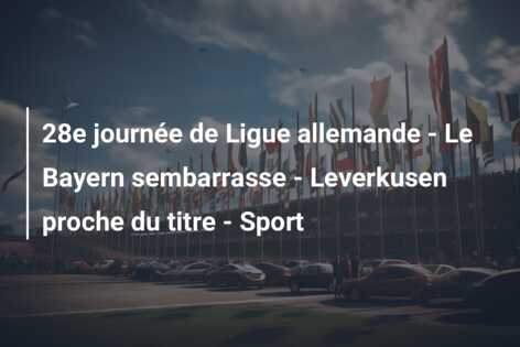 28e journée de Ligue allemande – Le Bayern sembarrasse – Leverkusen proche du titre – Sport