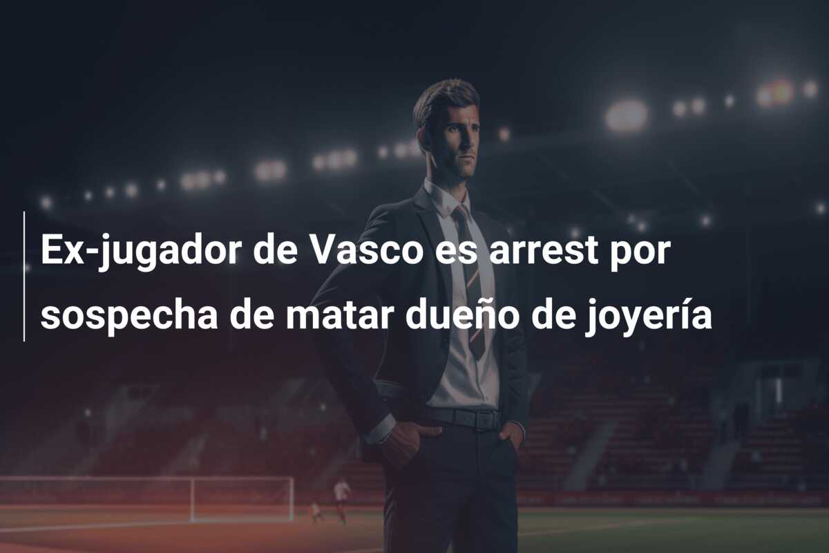 Ex-jugador de Vasco es arrest por sospecha de matar dueño de joyería