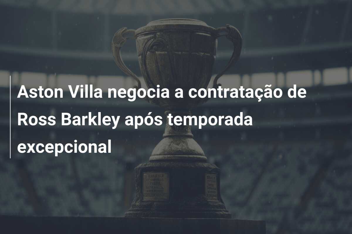 Aston Villa negocia a contratação de Ross Barkley após temporada excepcional