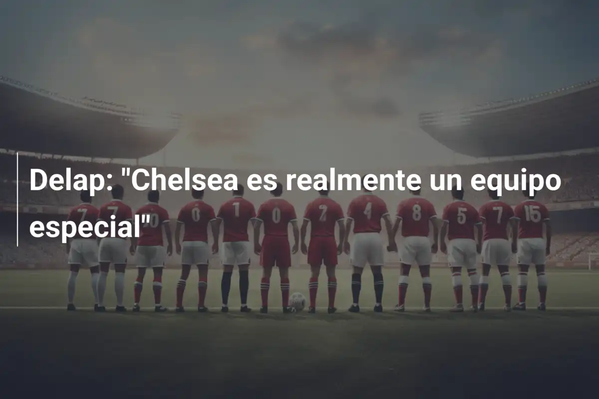 Delap: "Chelsea es realmente un equipo especial"