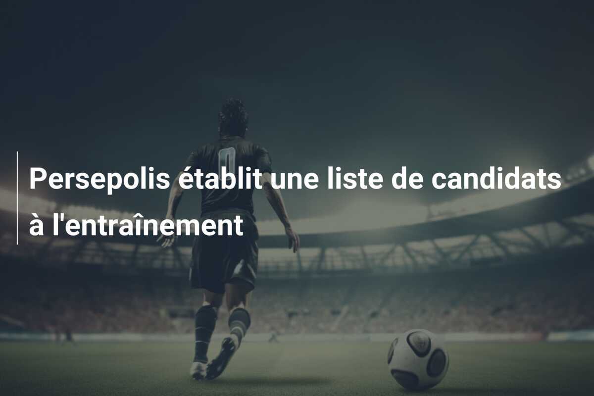 Persepolis établit une liste de candidats à l'entraînement