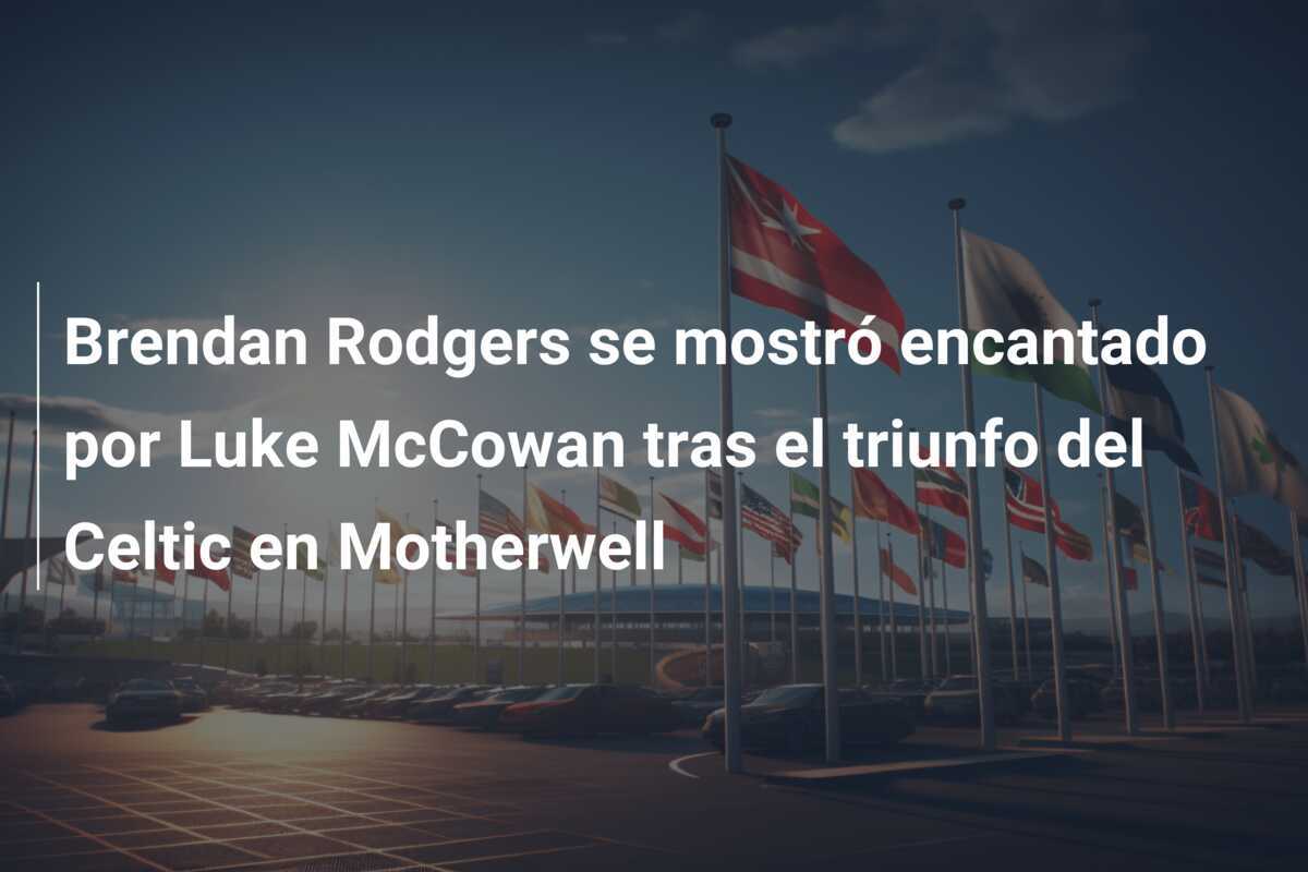 Brendan Rodgers se mostró encantado por Luke McCowan tras el triunfo del Celtic en Motherwell
