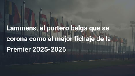 Lammens, el portero belga que se corona como el mejor fichaje de la Premier 2025-2026