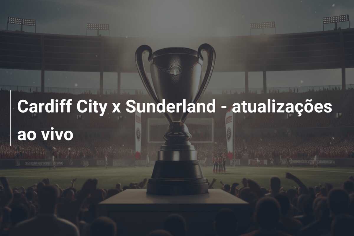 Cardiff City x Sunderland – atualizações ao vivo