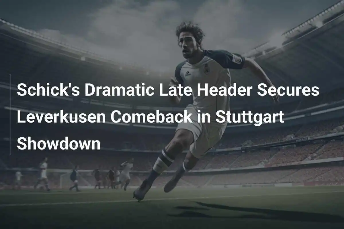 El Dramático Gol de Cabeza de Schick Asegura la Remontada del Leverkusen en el Choque Contra Stuttgart