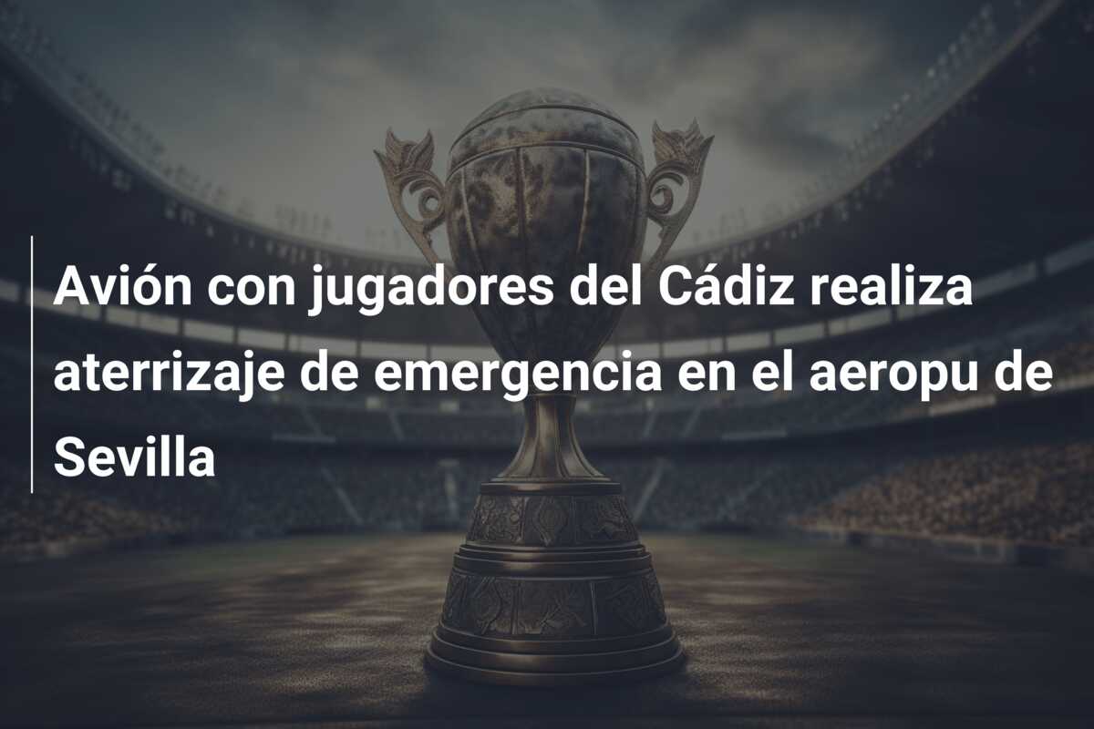 Avión con jugadores del Cádiz realiza aterrizaje de emergencia en el aeropu de Sevilla