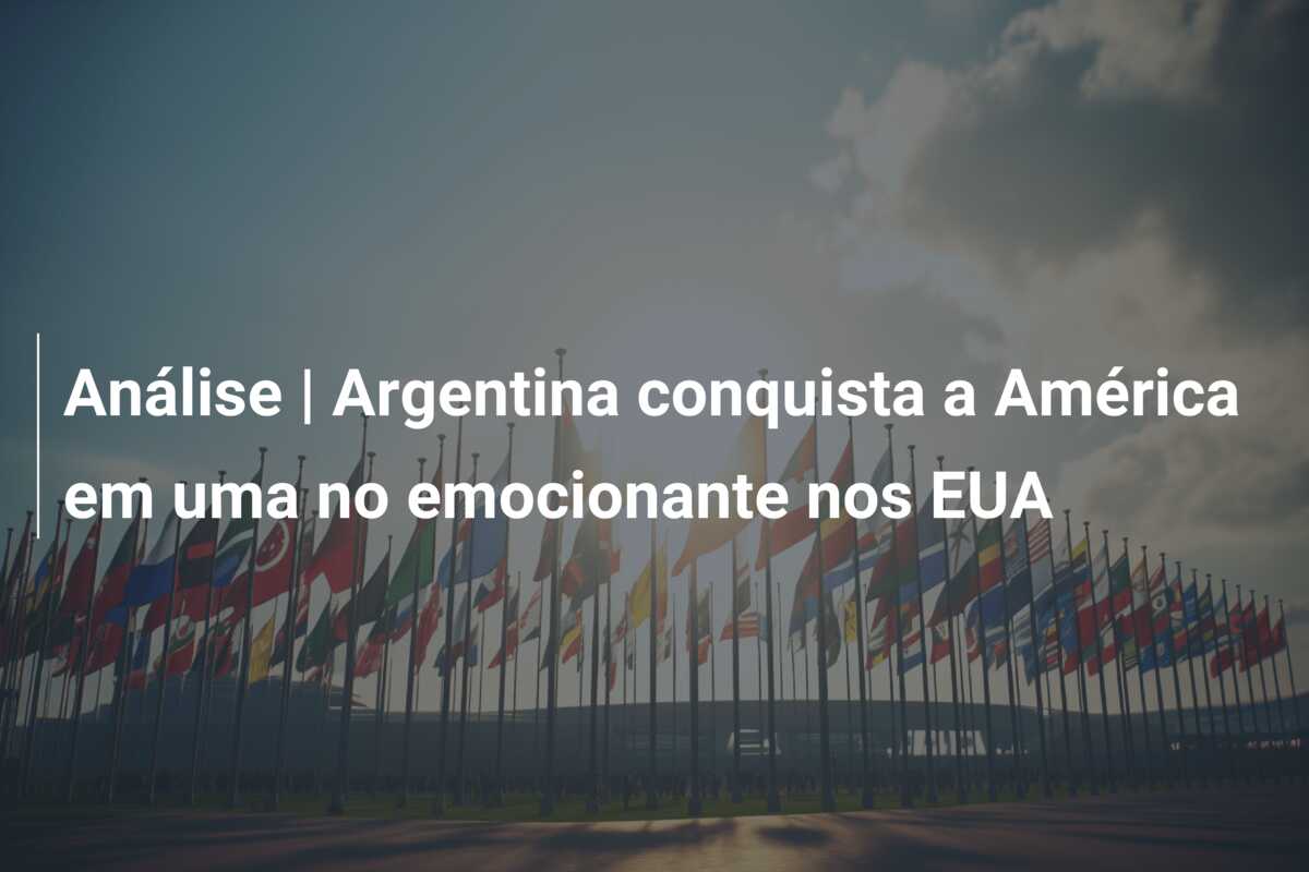 Análise | Argentina conquista a América em uma no emocionante nos EUA