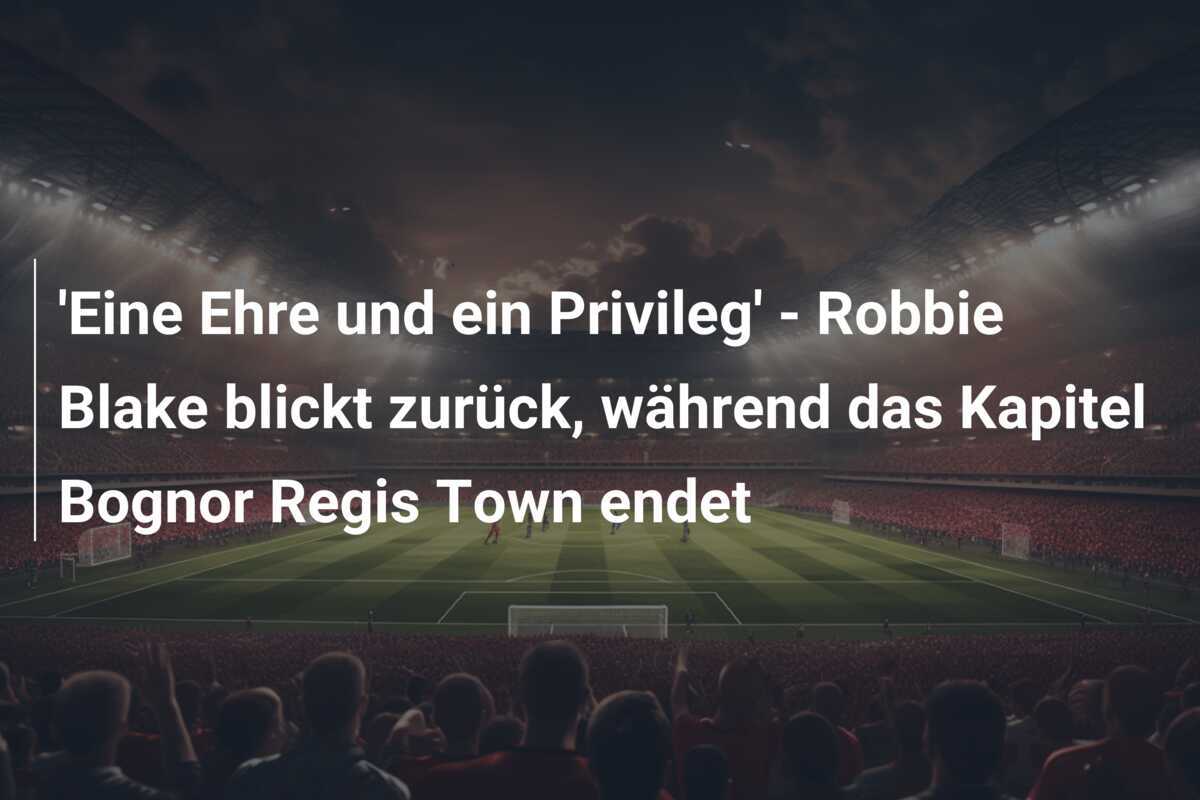 'Eine Ehre und ein Privileg' - Robbie Blake blickt zurück, während das Kapitel Bognor Regis Town endet