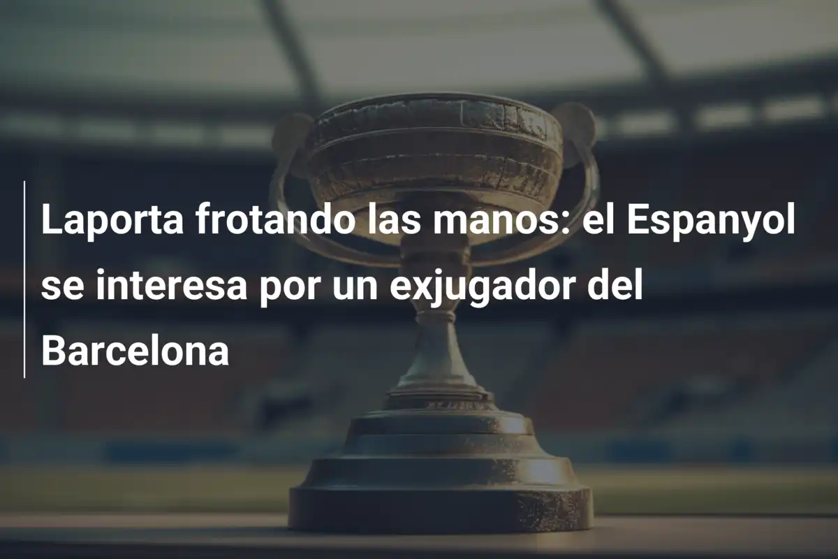 Laporta frotando las manos: el Espanyol se interesa por un exjugador del Barcelona