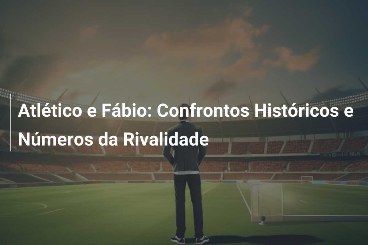 Atlético e Fábio: Confrontos Históricos e Números da Rivalidade