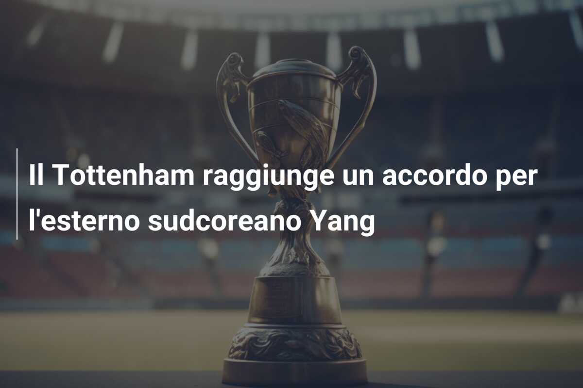 Il Tottenham raggiunge un accordo per l’esterno sudcoreano Yang