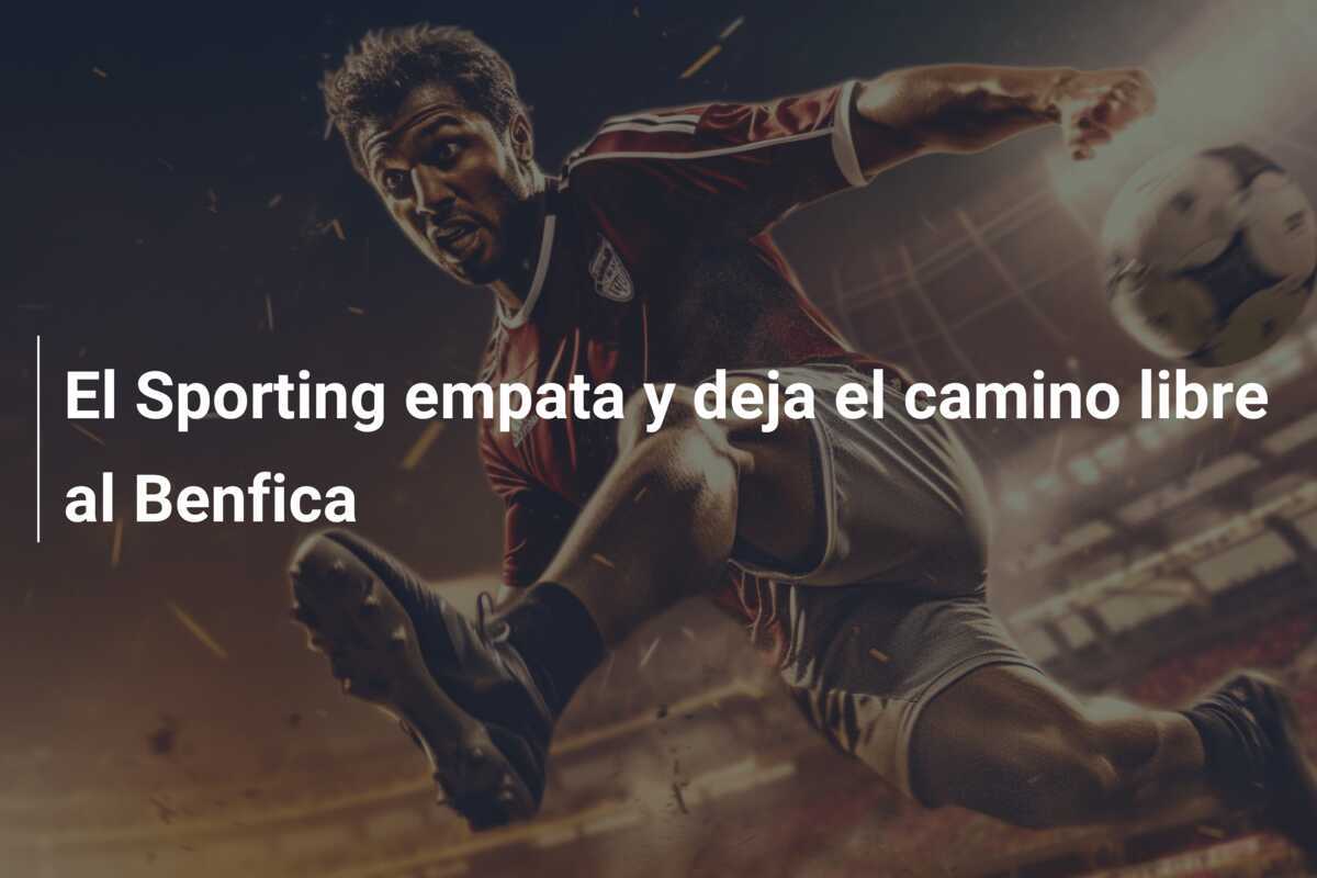 El Sporting empata y deja el camino libre al Benfica