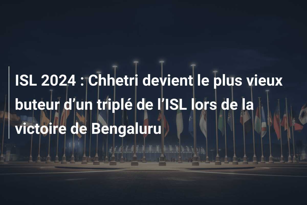 ISL 2024 : Chhetri devient le plus vieux buteur d’un triplé de l’ISL lors de la victoire de Bengaluru