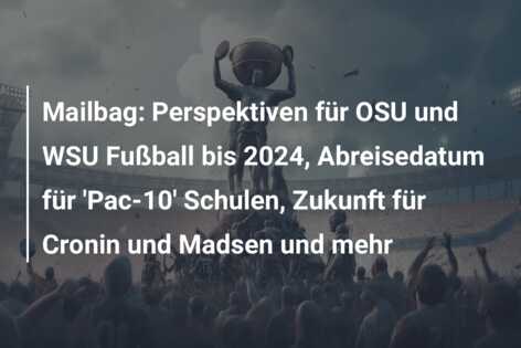 Mailbag: Perspektiven für OSU und WSU Fußball bis 2024, Abreisedatum für ‘Pac-10’ Schulen, Zukunft für Cronin und Madsen und mehr