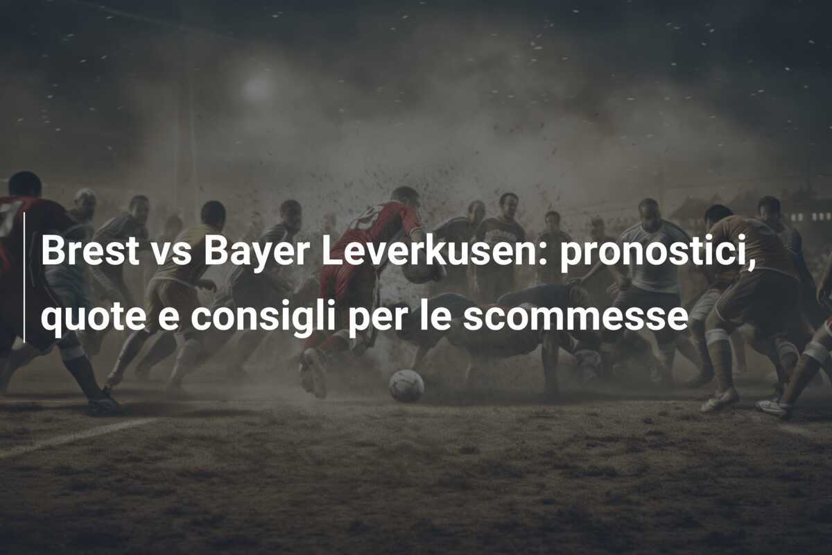 Brest vs Bayer Leverkusen: pronostici, quote e consigli per le scommesse