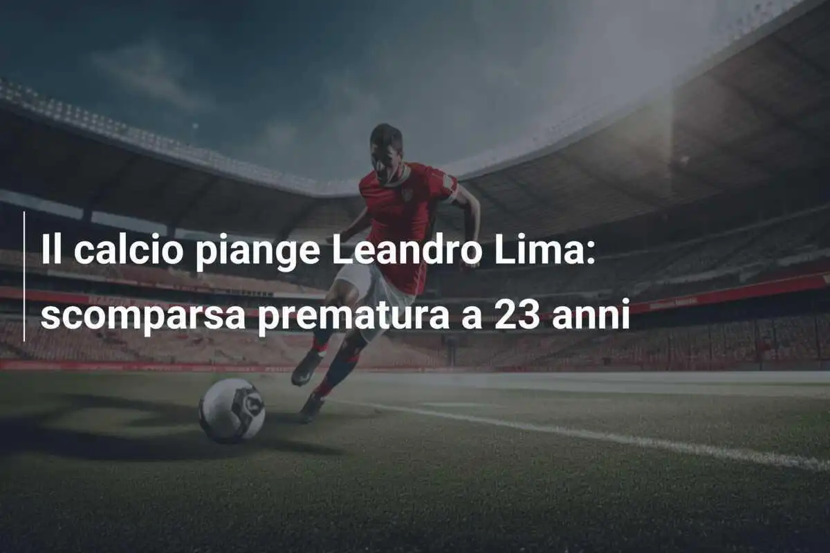 Il calcio piange Leandro Lima: scomparsa prematura a 23 anni