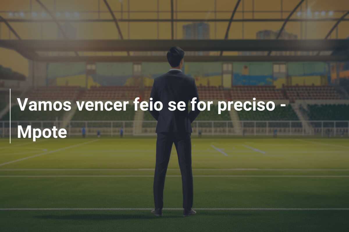 Vamos vencer feio se for preciso - Mpote
