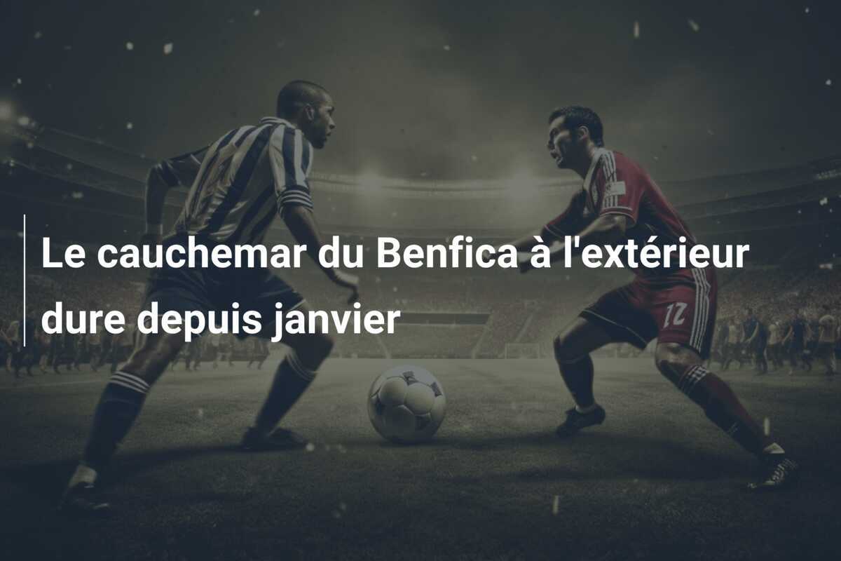 Le cauchemar du Benfica à l’extérieur dure depuis janvier