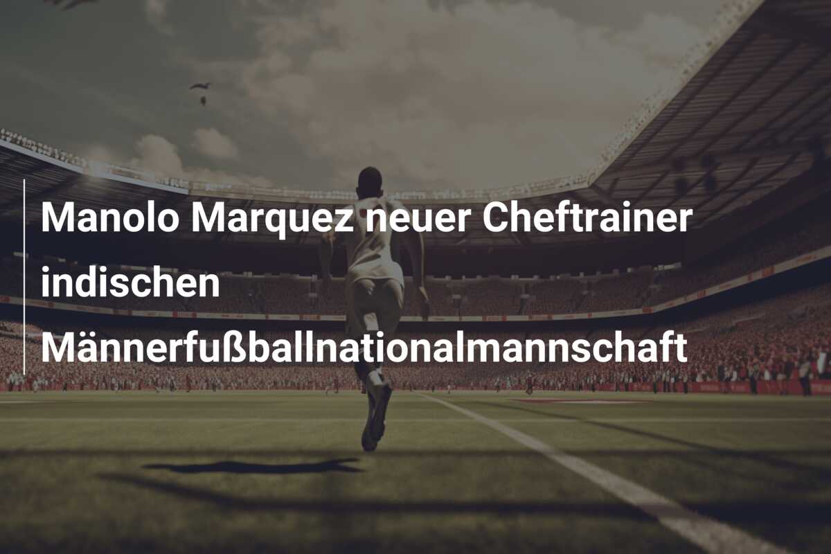 Manolo Marquez neuer Cheftrainer indischen Männerfußballnationalmannschaft
