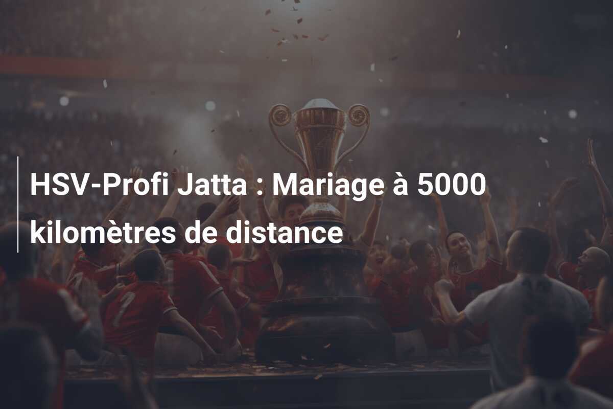 HSV-Profi Jatta : Mariage à 5000 kilomètres de distance
