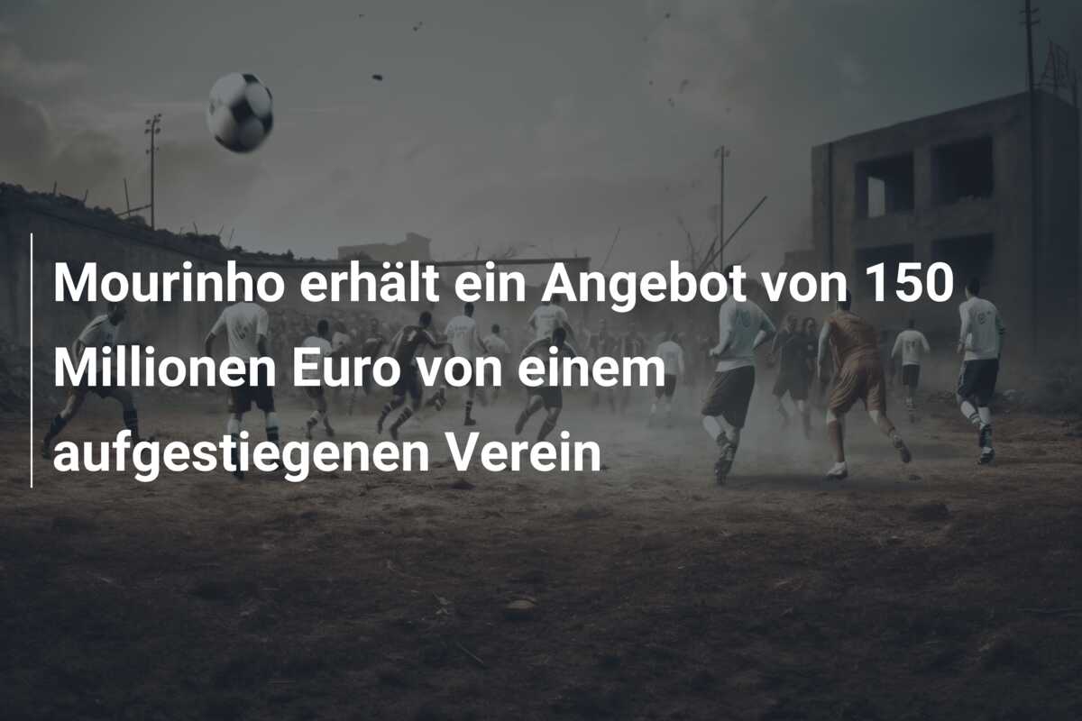 Mourinho erhält ein Angebot von 150 Millionen Euro von einem aufgestiegenen Verein