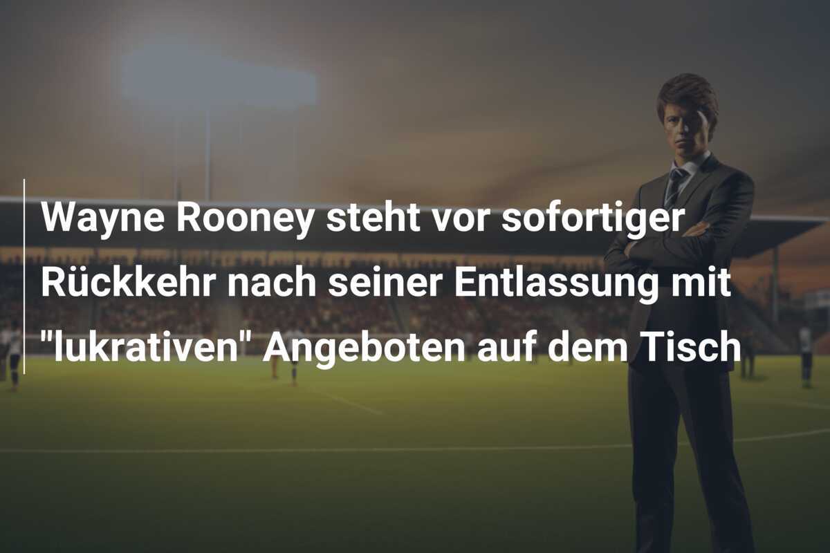 Wayne Rooney steht vor sofortiger Rückkehr nach seiner Entlassung mit "lukrativen" Angeboten auf dem Tisch