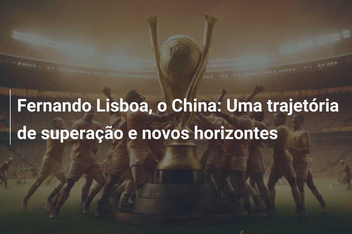 Fernando Lisboa, o China: Uma trajetória de superação e novos horizontes