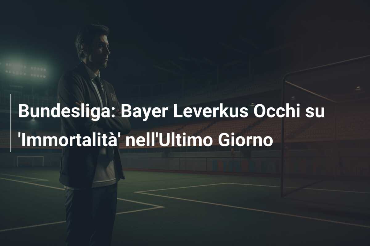 Bundesliga: Bayer Leverkus Occhi su ‘Immortalità’ nell’Ultimo Giorno