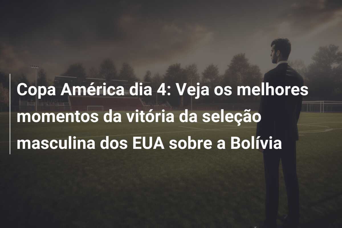 Copa América dia 4: Veja os melhores momentos da vitória da seleção masculina dos EUA sobre a Bolívia