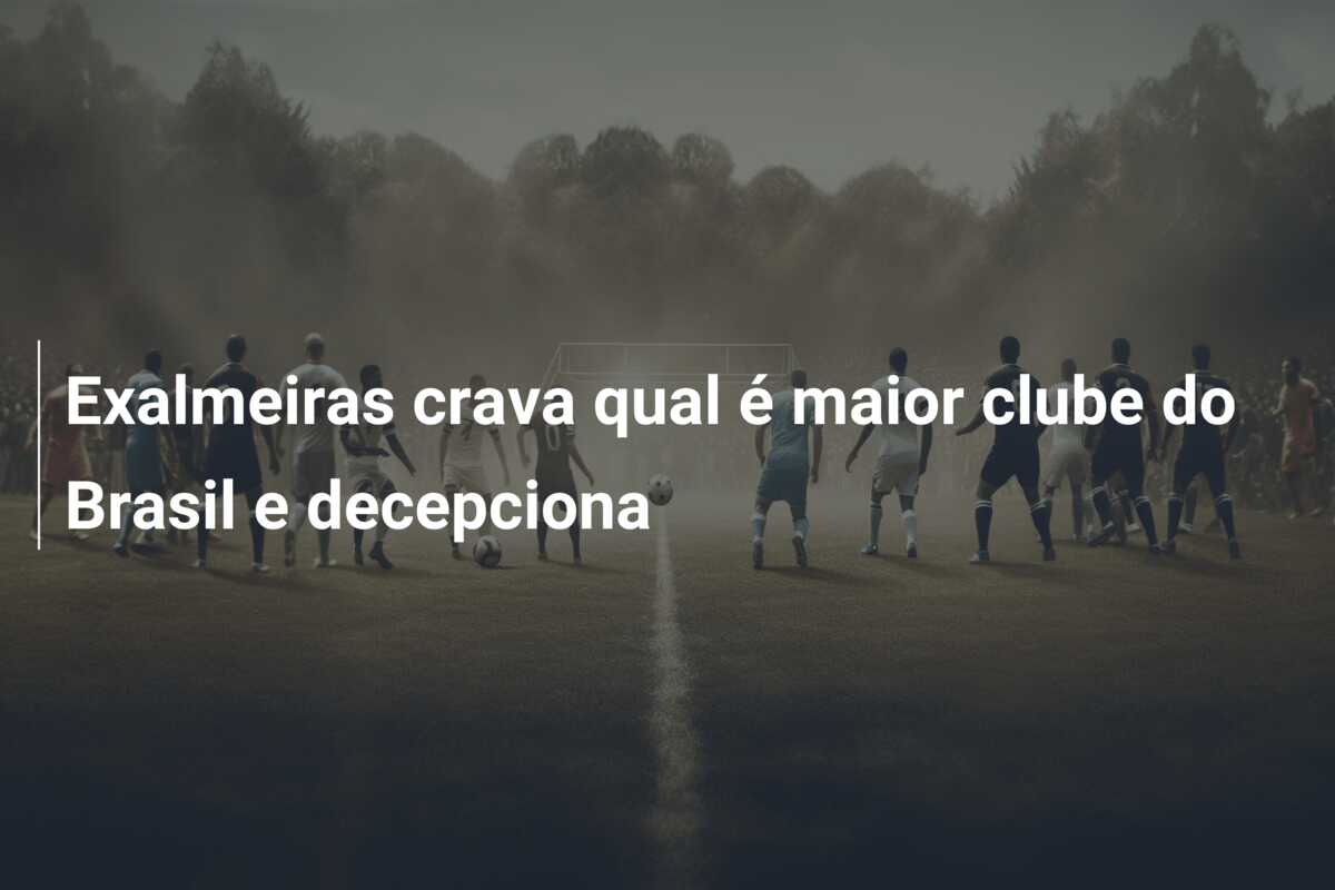Exalmeiras crava qual é maior clube do Brasil e decepciona