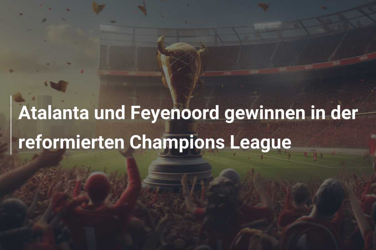 Atalanta und Feyenoord gewinnen in der reformierten Champions League