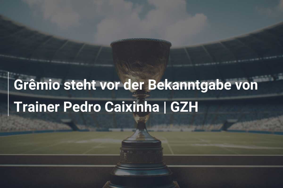Grêmio steht vor der Bekanntgabe von Trainer Pedro Caixinha | GZH
