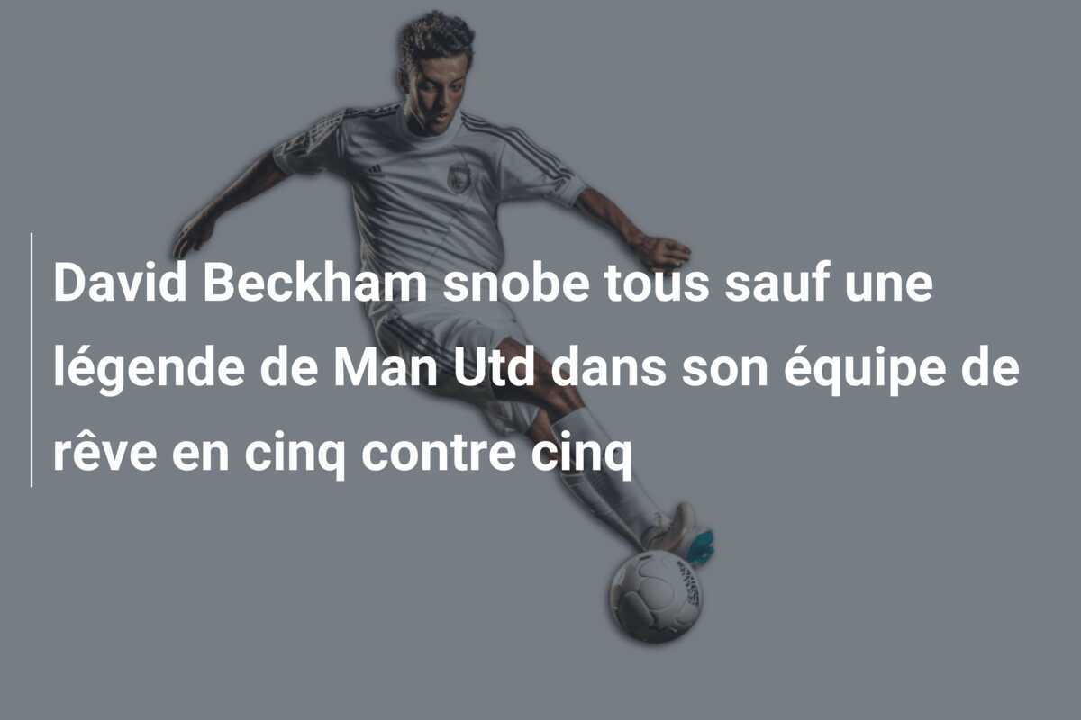 David Beckham snobe tous sauf une légende de Man Utd dans son équipe de rêve en cinq contre cinq