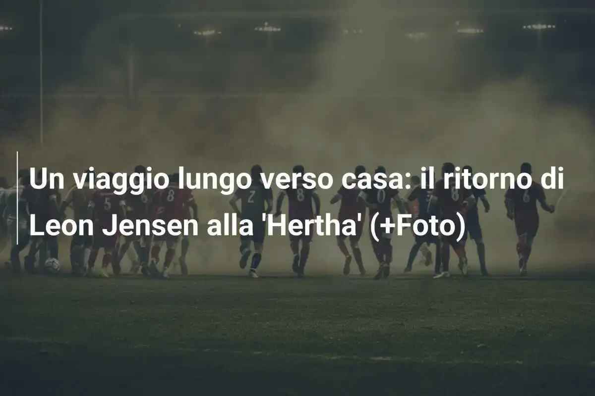 Un viaggio lungo verso casa: il ritorno di Leon Jensen alla 'Hertha' (+Foto)