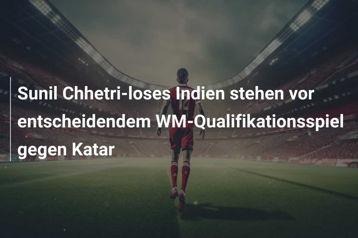 Sunil Chhetri-loses Indien stehen vor entscheidendem WM-Qualifikationsspiel gegen Katar