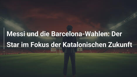 Messi und die Barcelona-Wahlen: Der Star im Fokus der Katalonischen Zukunft