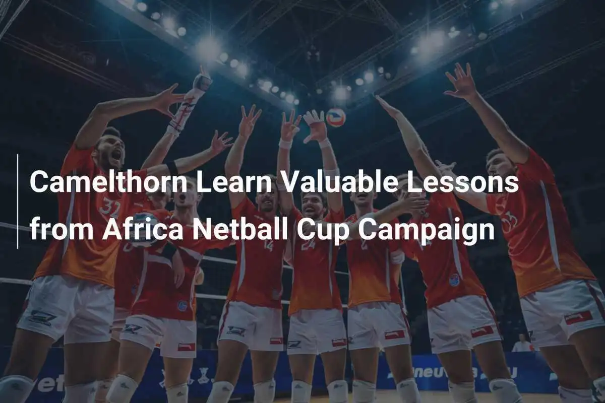 Camelthorn Aprende Lecciones Valiosas de su Participación en la Copa África de Netball