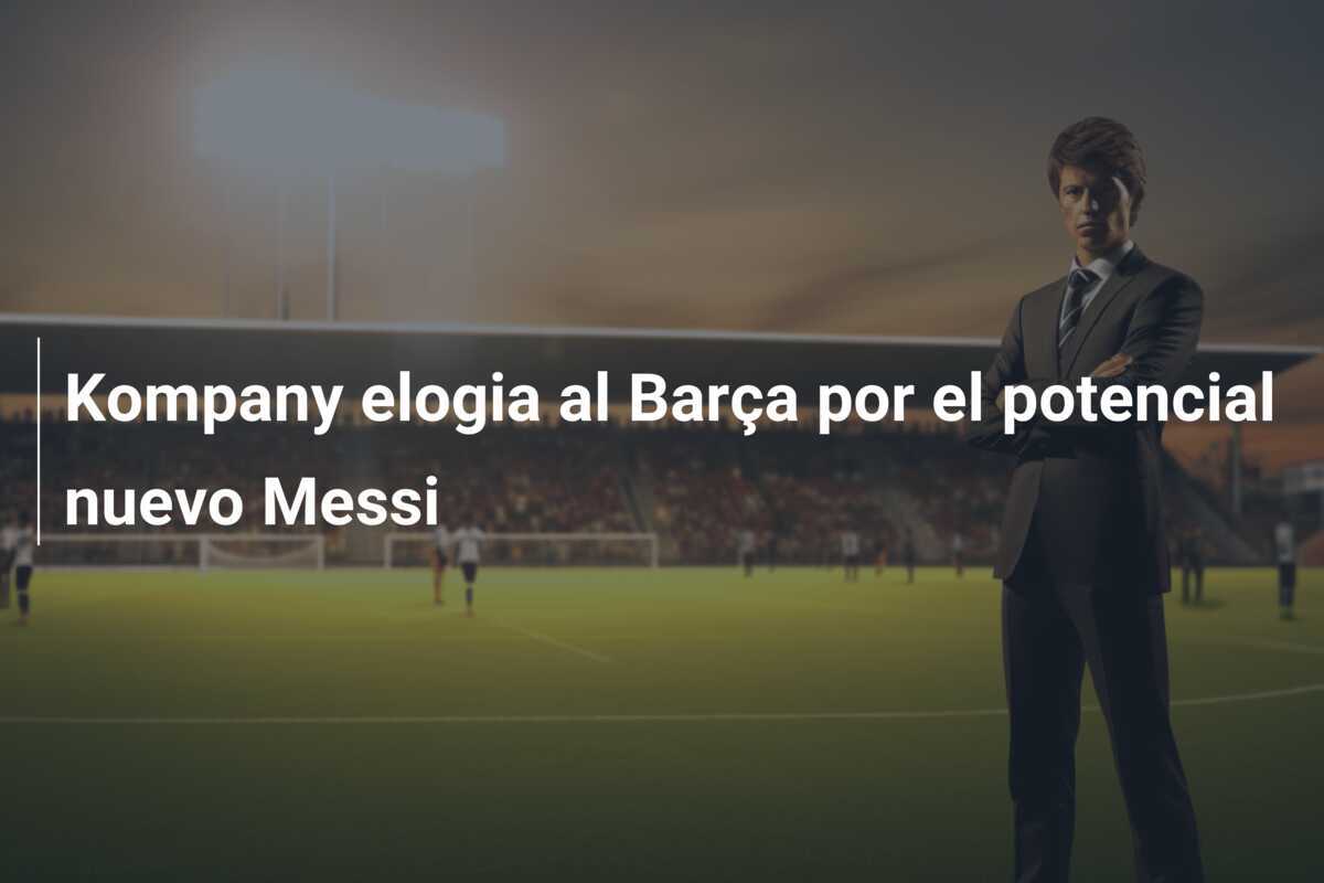 Kompany elogia al Barça por el potencial nuevo Messi