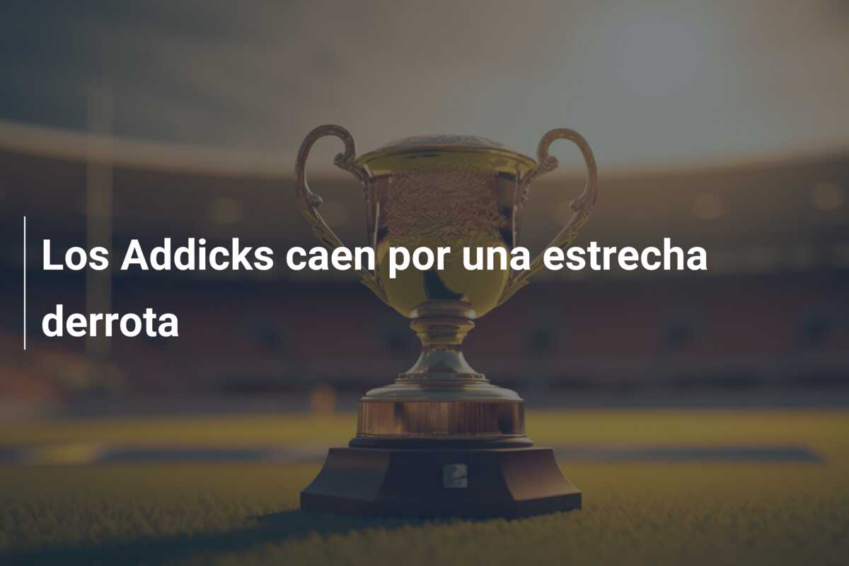 Los Addicks caen por una estrecha derrota