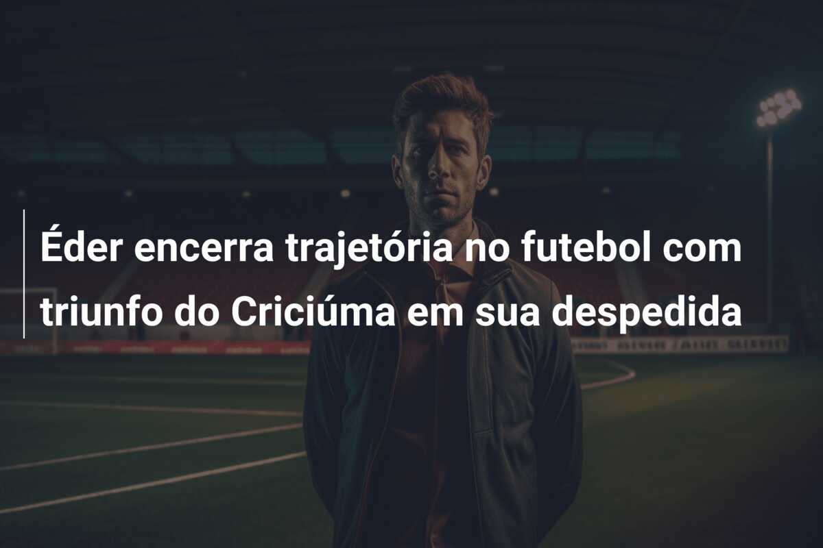 Éder encerra trajetória no futebol com triunfo do Criciúma em sua despedida