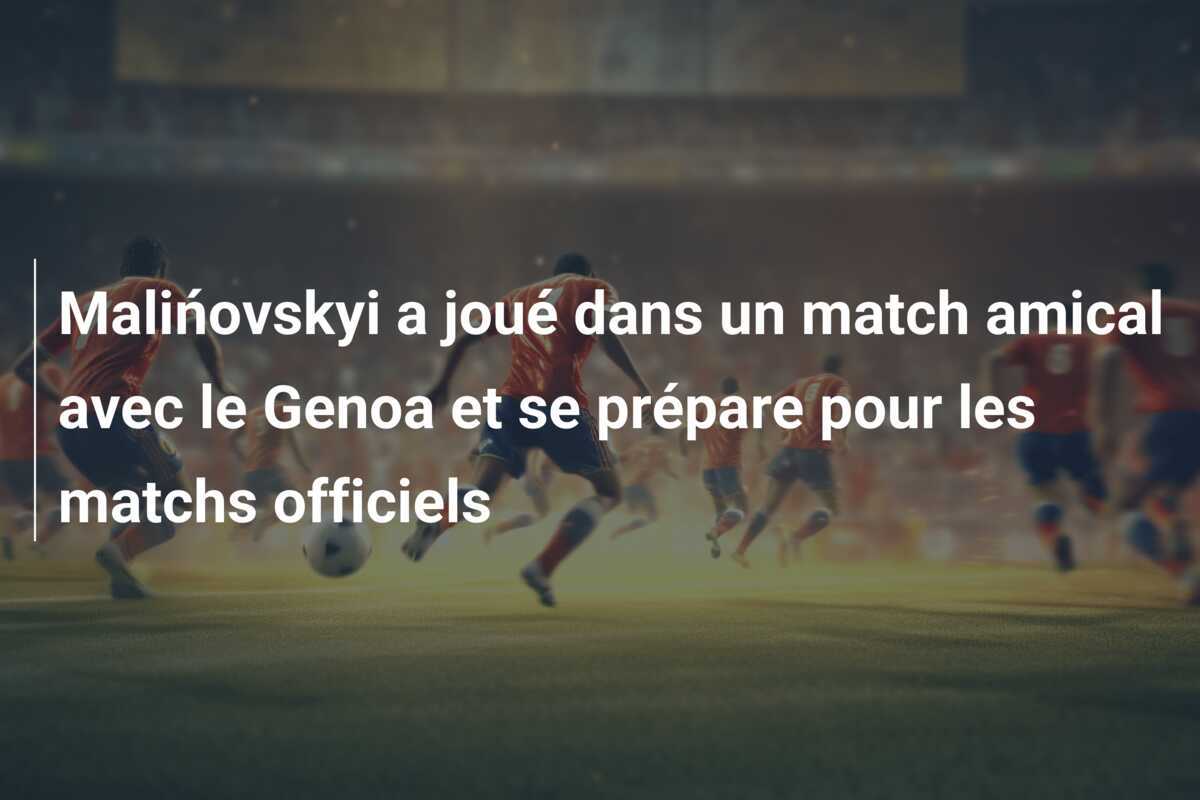 Malińovskyi a joué dans un match amical avec le Genoa et se prépare pour les matchs officiels