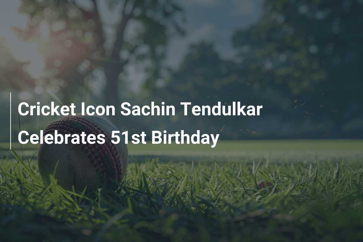 Cricket Icon Sachin Tendulkar Celebrates 51st Birthday - 777score.com